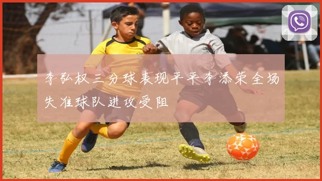 李弘权三分球表现平平李添荣全场失准球队进攻受阻