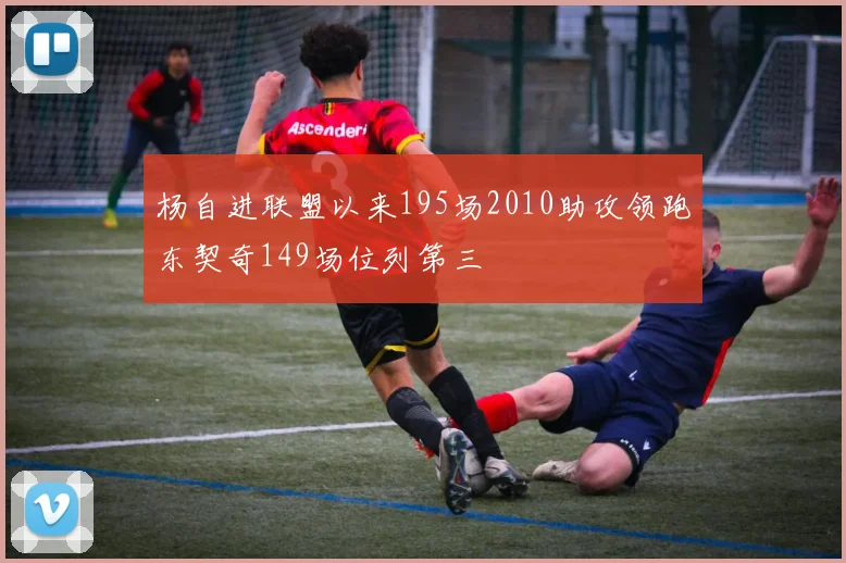 杨自进联盟以来195场2010助攻领跑东契奇149场位列第三