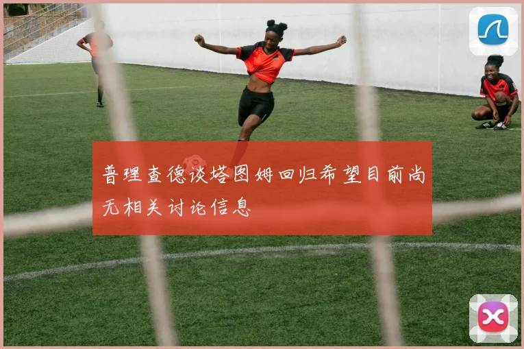 普理查德谈塔图姆回归希望目前尚无相关讨论信息
