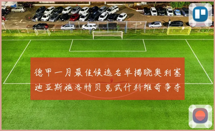 德甲一月最佳候选名单揭晓奥利塞迪亚斯施洛特贝克武什科维奇争夺荣耀